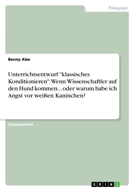 Unterrichtsentwurf klassisches Konditionieren: Wenn Wissenschaftler auf den Hund kommen... oder warum habe ich Angst vor wei?n Kaninchen? (Paperback)