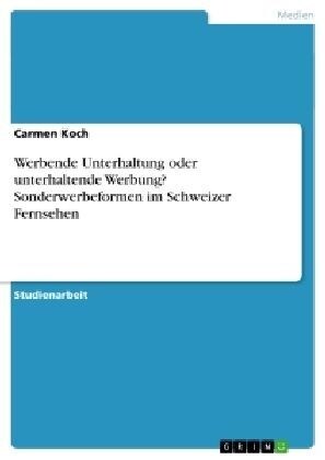 Werbende Unterhaltung Oder Unterhaltende Werbung? Sonderwerbeformen Im Schweizer Fernsehen (Paperback)