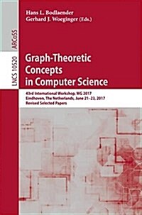 Graph-Theoretic Concepts in Computer Science: 43rd International Workshop, Wg 2017, Eindhoven, the Netherlands, June 21-23, 2017, Revised Selected Pap (Paperback, 2017)
