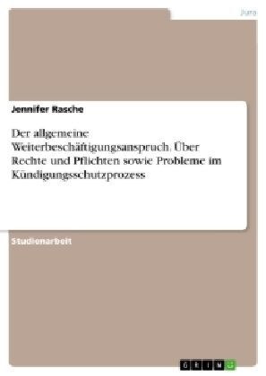 Der allgemeine Weiterbesch?tigungsanspruch. ?er Rechte und Pflichten sowie Probleme im K?digungsschutzprozess (Paperback)