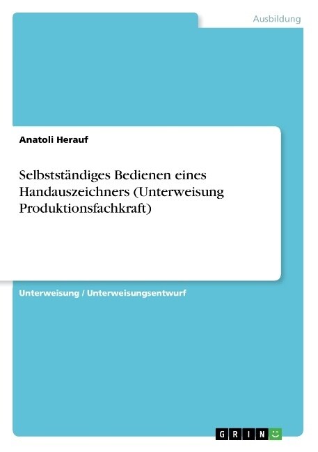 Selbstst?diges Bedienen eines Handauszeichners (Unterweisung Produktionsfachkraft) (Paperback)