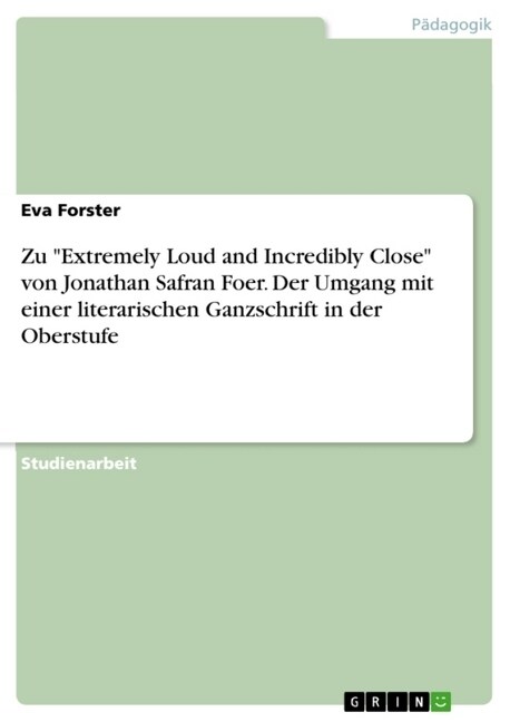 Zu Extremely Loud and Incredibly Close Von Jonathan Safran Foer. Der Umgang Mit Einer Literarischen Ganzschrift in Der Oberstufe (Paperback)