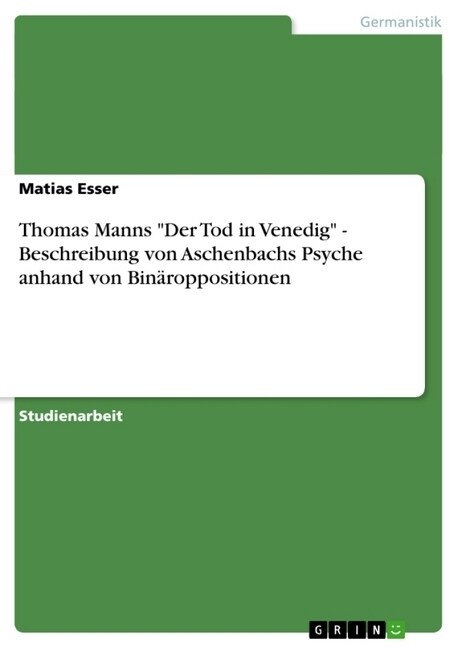 Thomas Manns Der Tod in Venedig - Beschreibung von Aschenbachs Psyche anhand von Bin?oppositionen (Paperback)