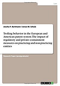 Trolling Behavior in the European and American Patent System. the Impact of Regulatory and Private Containment Measures on Practicing and Non-Practici (Paperback)