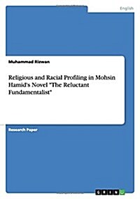 Religious and Racial Profiling in Mohsin Hamids Novel The Reluctant Fundamentalist (Paperback)