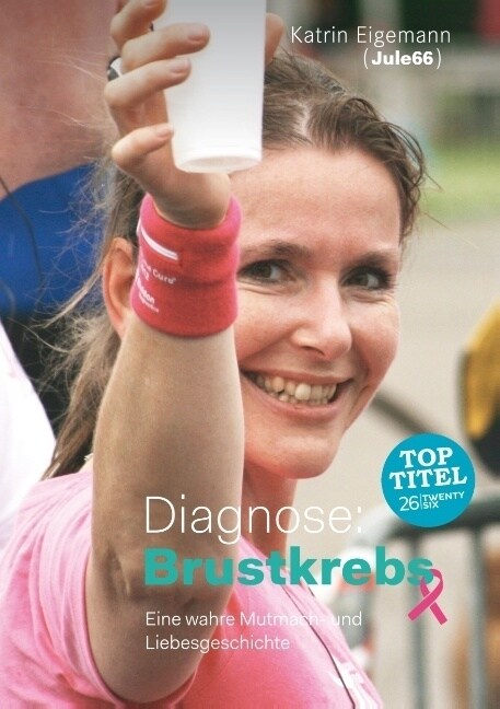 Diagnose: Brustkrebs: Eine wahre Mutmach- und Liebesgeschichte (Paperback)