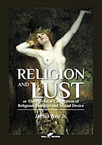 Religion and Lust: Or the Physical Correlation of Religious Emotion and Sexual Desire (Paperback)