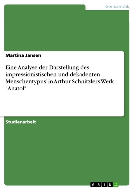 Eine Analyse der Darstellung des impressionistischen und dekadenten Menschentypus in Arthur Schnitzlers Werk Anatol (Paperback)