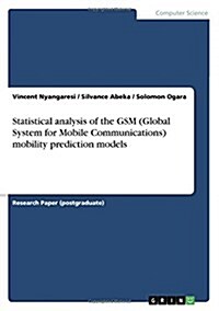 Statistical Analysis of the GSM (Global System for Mobile Communications) Mobility Prediction Models (Paperback)