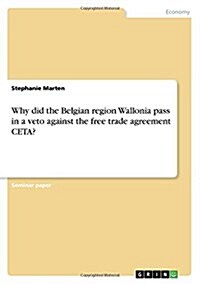Why Did the Belgian Region Wallonia Pass in a Veto Against the Free Trade Agreement CETA? (Paperback)
