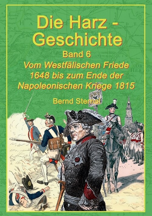 Die Harz-Geschichte 6: Vom Westf?ischen Frieden 1648 bis zum Ende der Napoleonischen Kriege 1815 (Paperback)