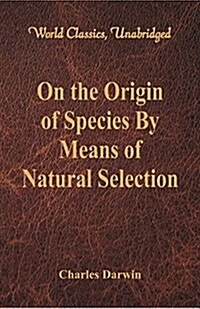 On the Origin of Species by Means of Natural Selection (World Classics, Unabridged) (Paperback)