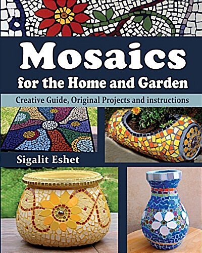 Mosaics for the Home and Garden: Creative Guide, Original Projects and Instructions (Paperback)