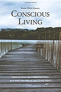 Conscious Living: Wake Up from the Collective Coma and Walk the Path of Your Great Work (Paperback)