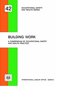 Building Work. a Compendium of Occupational Safety and Health (Osh 42) (Paperback)
