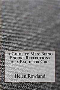 A Guide to Men: Being Encore Reflections of a Bachelor Girl (Paperback)