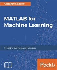 MATLAB for machine learning : functions, algorithms and use cases