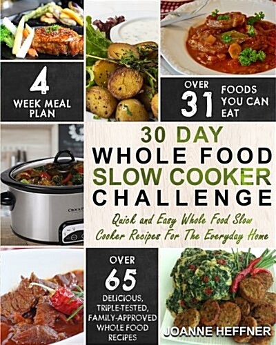 30 Day Whole Food Slow Cooker Challenge: Quick and Easy Whole Food Slow Cooker Recipes for the Everyday Home - Delicious, Triple-Tested, Family-Approv (Paperback)