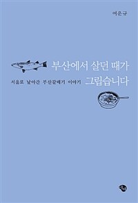 부산에서 살던 때가 그립습니다 :서울로 날아간 부산갈매기 이야기 