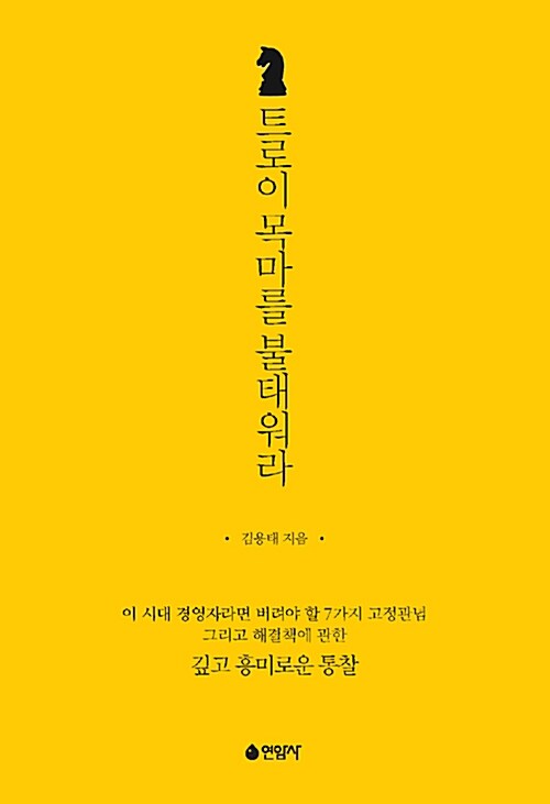 트로이 목마를 불태워라 : 이 시대 경영자라면 버려야 할 7가지 고정관념, 그리고 해결책에 관한 깊고 흥미로운 통찰