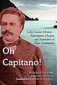 Oh Capitano!: Celso Cesare Moreno--Adventurer, Cheater, and Scoundrel on Four Continents (Paperback)