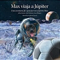 Max Viaja A J?iter: Una Aventura de Ciencias Con el Perro Max = Max Goes to Jupiter (Hardcover)