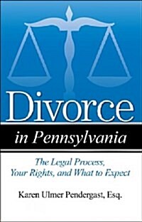 Divorce in Pennsylvania: The Legal Process, Your Rights, and What to Expect (Paperback, None)