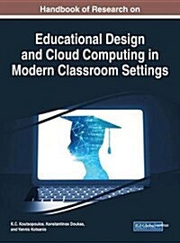 Handbook of Research on Educational Design and Cloud Computing in Modern Classroom Settings (Hardcover)