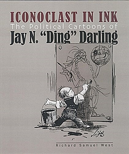 Iconoclast in Ink: The Political Cartoons of Jay N. Ding Darling (Paperback)