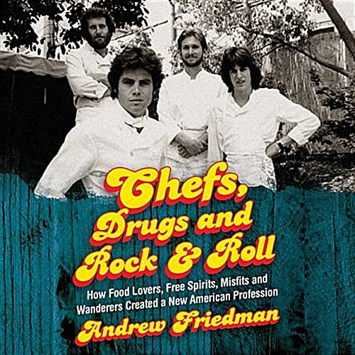 Chefs, Drugs and Rock & Roll: How Food Lovers, Free Spirits, Misfits and Wanderers Created a New American Profession (Audio CD)