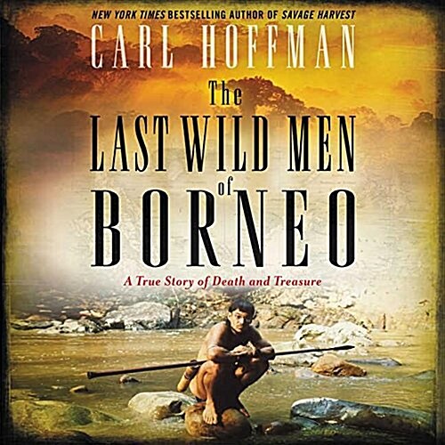 The Last Wild Men of Borneo: A True Story of Death and Treasure (Audio CD)