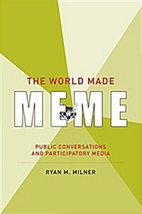 The World Made Meme: Public Conversations and Participatory Media (Paperback)