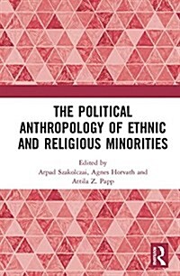 The Political Anthropology of Ethnic and Religious Minorities (Hardcover)