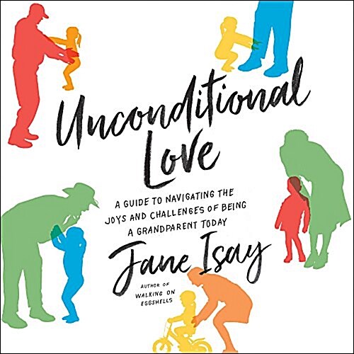 Unconditional Love Lib/E: A Guide to Navigating the Joys and Challenges of Being a Grandparent Today (Audio CD)