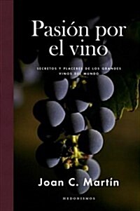 Pasion Por El Vino: Secretos y Placeres de Los Grandes Vinos del Mundo (Hardcover)