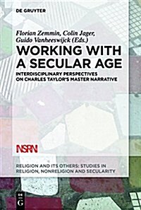 Working with a Secular Age: Interdisciplinary Perspectives on Charles Taylors Master Narrative (Paperback)