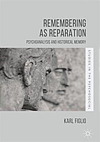 Remembering as Reparation : Psychoanalysis and Historical Memory (Hardcover, 1st ed. 2017)