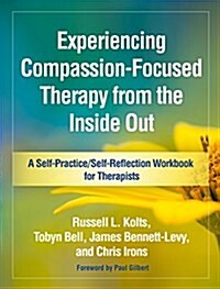 Experiencing Compassion-Focused Therapy from the Inside Out: A Self-Practice/Self-Reflection Workbook for Therapists (Hardcover)