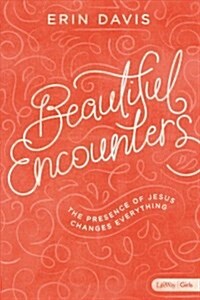 Beautiful Encounters - Teen Girls Bible Study Book: The Presence of Jesus Changes Everything (Paperback, Revised)