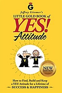 [중고] Jeffrey Gitomers Little Gold Book of Yes! Attitude: New Edition, Updated & Revised: How to Find, Build and Keep a Yes! Attitude for a Lifetime o (Hardcover, New Edition, Up)
