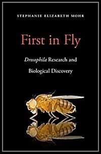 First in Fly: Drosophila Research and Biological Discovery (Hardcover)
