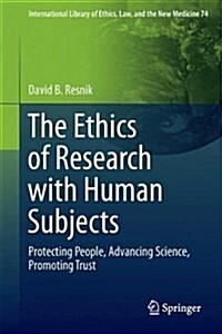 The Ethics of Research with Human Subjects: Protecting People, Advancing Science, Promoting Trust (Hardcover, 2018)