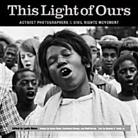 This Light of Ours: Activist Photographers of the Civil Rights Movement (Hardcover)