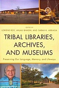 Tribal Libraries, Archives, and Museums: Preserving Our Language, Memory, and Lifeways (Paperback)