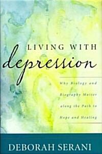 Living with Depression: Why Biology and Biography Matter Along the Path to Hope and Healing (Hardcover)
