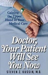 Doctor, Your Patient Will See You Now: Gaining the Upper Hand in Your Medical Care (Hardcover)