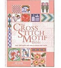 The Cross Stitch Motif Bible: Over 1000 Motifs with Easy-To-Follow Color Charts (Spiral)