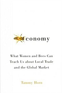 Beeconomy: What Women and Bees Can Teach Us about Local Trade and the Global Market (Hardcover)