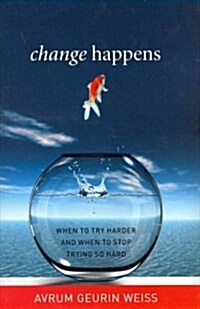 Change Happens: When to Try Harder and When to Stop Trying So Hard (Hardcover)