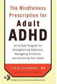 The mindfulness prescription for adult ADHD : an eight-step program for strengthening attention, managing emotions, and achieving your goals 1st ed